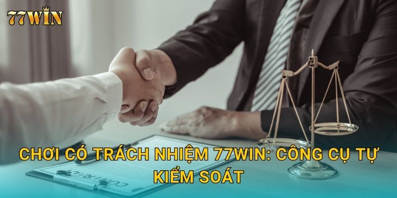 Chơi có trách nhiệm 77WIN – An toàn, kiểm soát và cân bằng 1 Chơi có trách nhiệm 77WIN: Công cụ tự kiểm soát