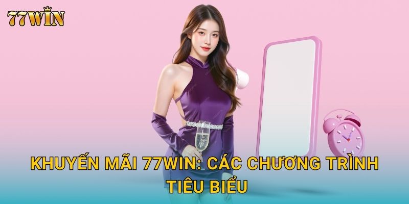 Khuyến mãi 77WIN – Ưu đãi lớn, quay thưởng mỗi ngày hấp dẫn 1 Khuyến mãi 77WIN: Các chương trình tiêu biểu