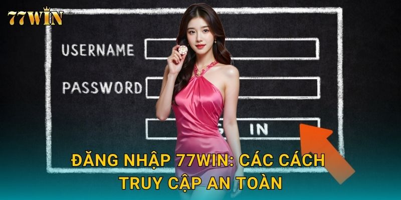 Đăng nhập 77WIN – Vào game an toàn, xác thực bảo mật nâng cao 2 Đăng nhập 77WIN: Các cách truy cập an toàn