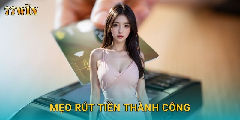 Rút tiền 77WIN – Duyệt nhanh, hạn mức rõ ràng minh bạch 24/7 3 Mẹo rút tiền thành công