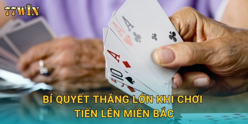Tiến Lên Miền Bắc 77WIN – Kỹ thuật đánh chuẩn xác, thắng cao 3 Bí quyết thắng lớn khi chơi tiến lên miền bắc