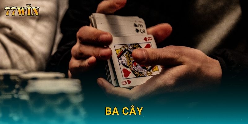 Ba Cây 77WIN – Cách tính điểm nhanh, mẹo chơi chuẩn xác