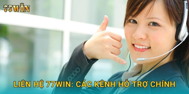 Liên hệ 77WIN – Kênh hỗ trợ nhanh, chuẩn xác và tận tâm 24/7 1 Liên hệ 77WIN: Các kênh hỗ trợ chính